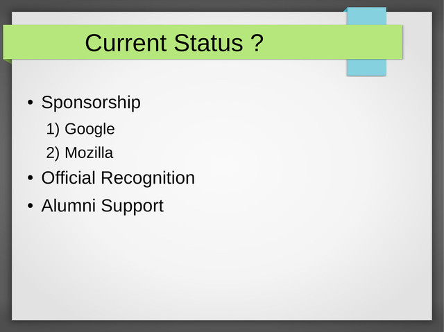 Current Status ?
●
Sponsorship
1) Google
2) Mozilla
●
Official Recognition
●
Alumni Support
