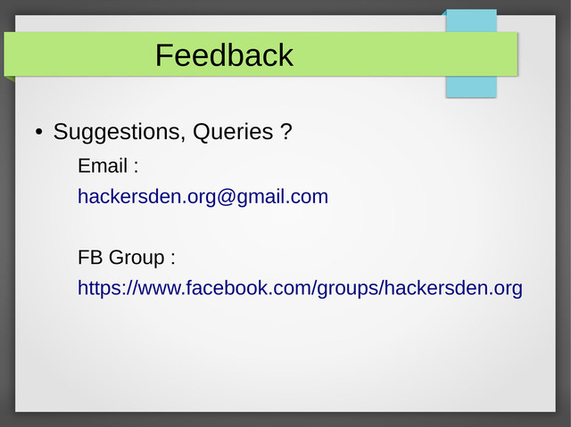 Feedback
●
Suggestions, Queries ?
Email :
hackersden.org@gmail.com
FB Group :
https://www.facebook.com/groups/hackersden.org
