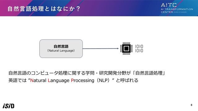 自然言語のコンピュータ処理に関する学問・研究開発分野が「自然言語処理」
英語では ”Natural Language Processing（NLP）” と呼ばれる
8
自然言語処理とはなにか？
自然言語
（Natural Language）
