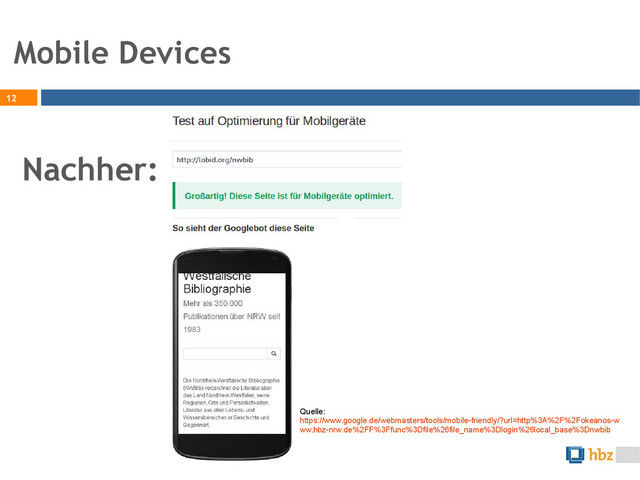 Mobile Devices
12
Nachher:
Quelle:
https://www.google.de/webmasters/tools/mobile-friendly/?url=http%3A%2F%2Fokeanos-w
ww.hbz-nrw.de%2FF%3Ffunc%3Dfile%26file_name%3Dlogin%26local_base%3Dnwbib
