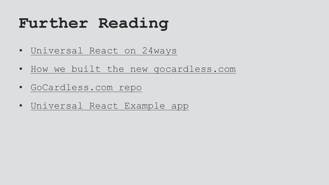 Further Reading
• Universal React on 24ways
• How we built the new gocardless.com
• GoCardless.com repo
• Universal React Example app
