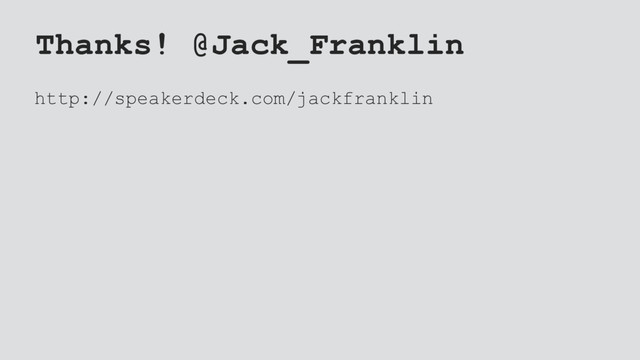 Thanks! @Jack_Franklin
http://speakerdeck.com/jackfranklin
