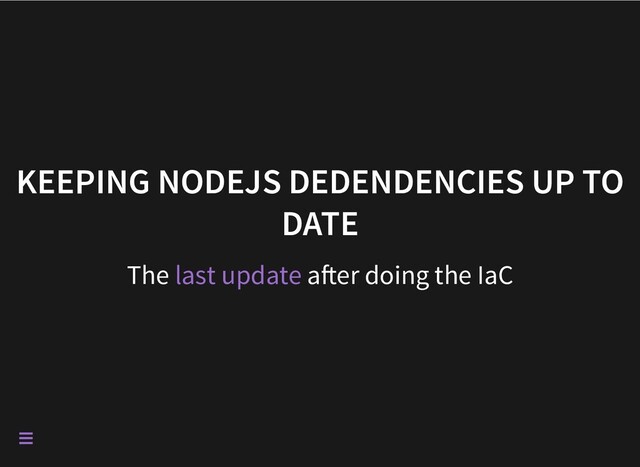 KEEPING NODEJS DEDENDENCIES UP TO
DATE
The a er doing the IaC
last update

