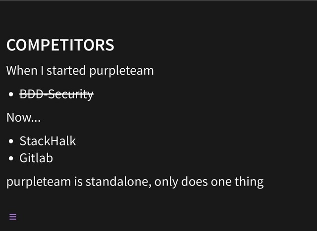 COMPETITORS
When I started purpleteam
BDD-Security
Now...
StackHalk
Gitlab
purpleteam is standalone, only does one thing

