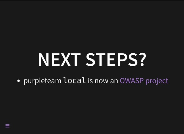 NEXT STEPS?
purpleteam local is now an OWASP project

