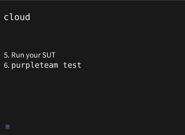 cloud
5. Run your SUT
6. purpleteam test

