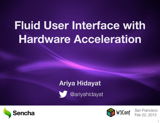 Fluid User Interface with
Hardware Acceleration
Ariya Hidayat
San Francisco
Feb 22, 2013
@ariyahidayat
1
