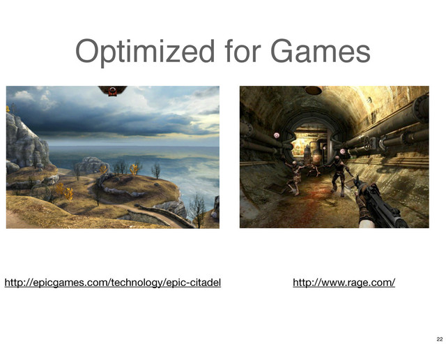 Optimized for Games
http://epicgames.com/technology/epic-citadel http://www.rage.com/
22
