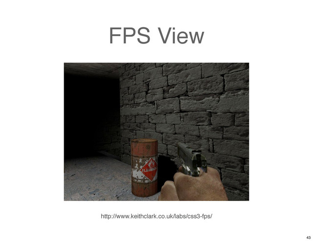 FPS View
http://www.keithclark.co.uk/labs/css3-fps/
43
