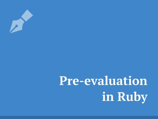 Pre-evaluation
in Ruby

