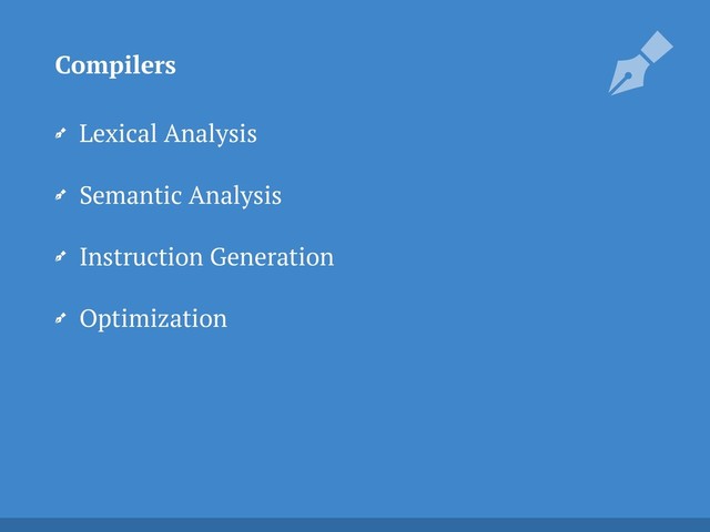 Lexical Analysis
Semantic Analysis
Instruction Generation
Optimization
Compilers
