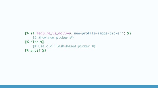 {% if feature_is_active('new-profile-image-picker') %}
{# Show new picker #}
{% else %}
{# Use old flash-based picker #}
{% endif %}
