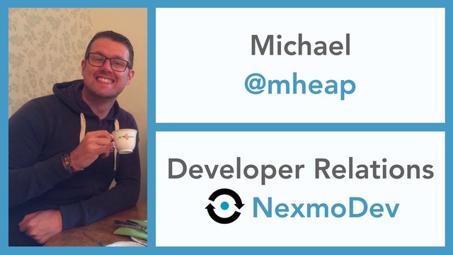 Michael
@mheap
Developer Relations
NexmoDev

