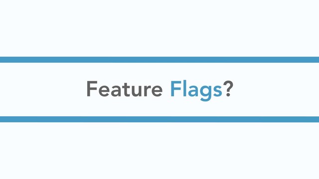 Feature Flags?
