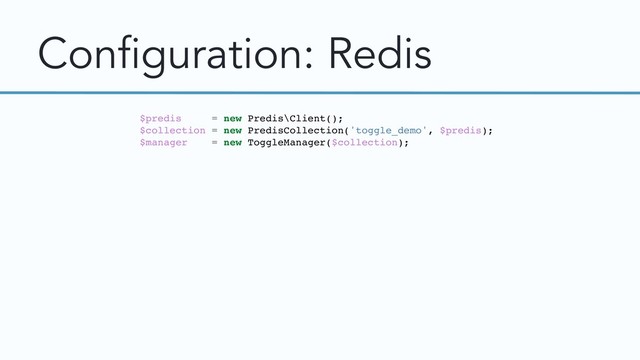 Configuration: Redis
$predis = new Predis\Client();
$collection = new PredisCollection('toggle_demo', $predis);
$manager = new ToggleManager($collection);
