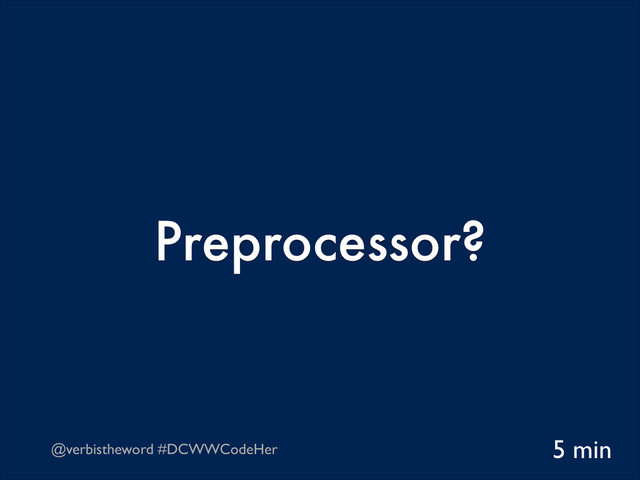 @verbistheword #DCWWCodeHer
Preprocessor?
5 min
