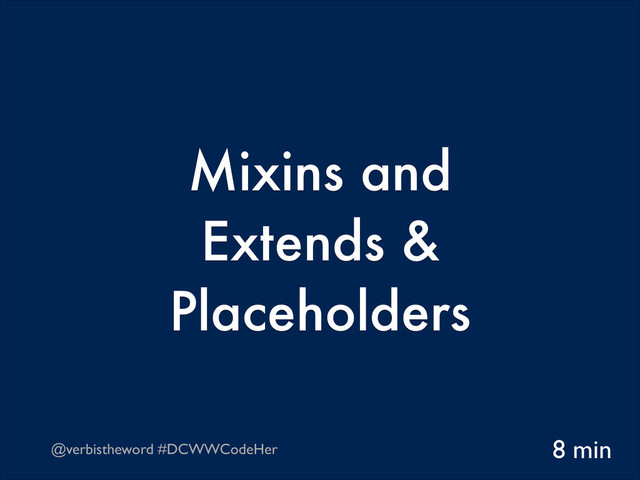 @verbistheword #DCWWCodeHer
Mixins and  
Extends &
Placeholders
8 min
