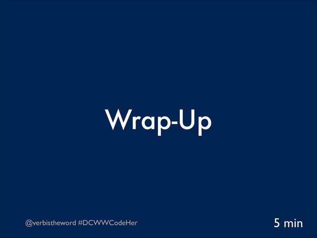 @verbistheword #DCWWCodeHer
Wrap-Up
5 min
