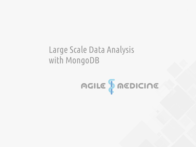 1
Large Scale Data Analysis
with MongoDB
