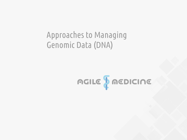 3
Approaches to Managing
Genomic Data (DNA)
