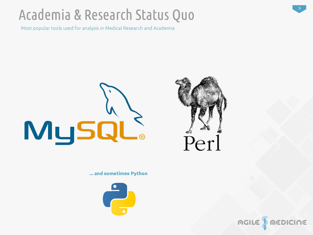 9
Academia & Research Status Quo
Most popular tools used for analysis in Medical Research and Academia
... and sometimes Python
