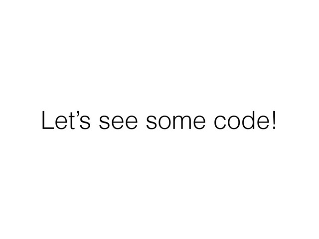 Let’s see some code!
