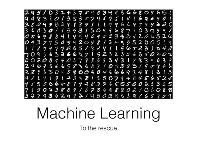 Machine Learning
To the rescue
