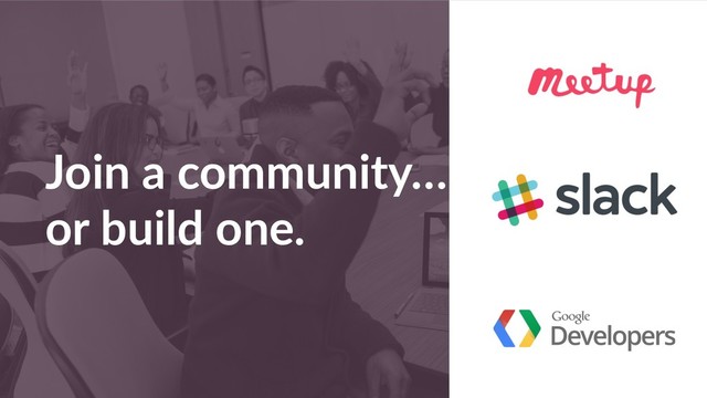 Join a community…
or build one.

