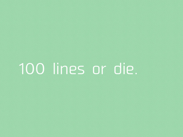 100 lines or die.
