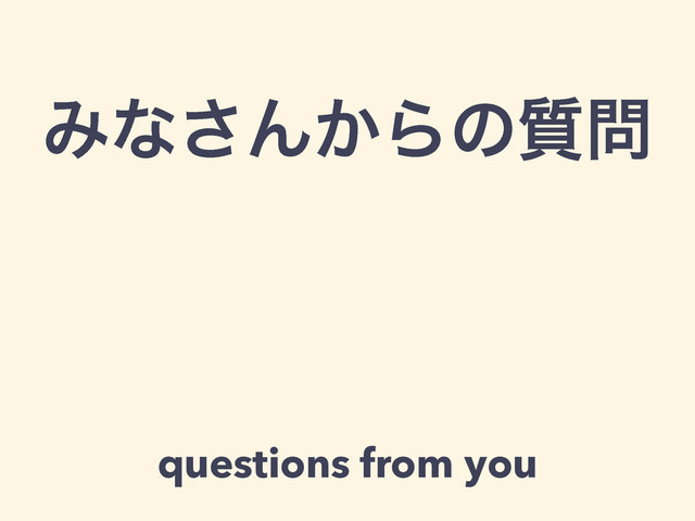 Έͳ͞Μ͔Βͷ࣭໰
questions from you
