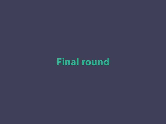 Final round
