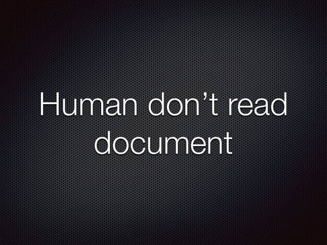 Human don’t read
document
