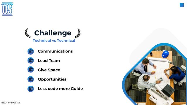 @otaviojava
Challenge
Technical vs Technical
Communications
Lead Team
Give Space
Opportunities
Less code more Guide
