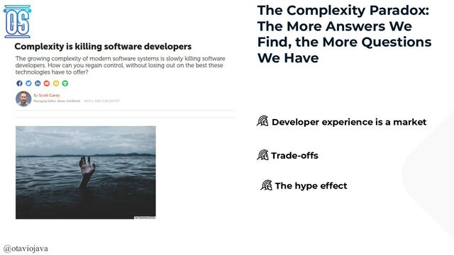 @otaviojava
The Complexity Paradox:
The More Answers We
Find, the More Questions
We Have
Developer experience is a market
Trade-offs
The hype effect
