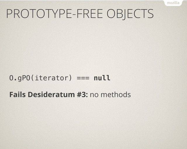O.gPO(iterator) === null
Fails Desideratum #3: no methods
PROTOTYPE-FREE OBJECTS

