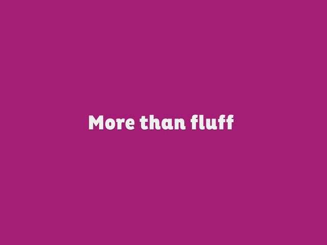 More than fluff
