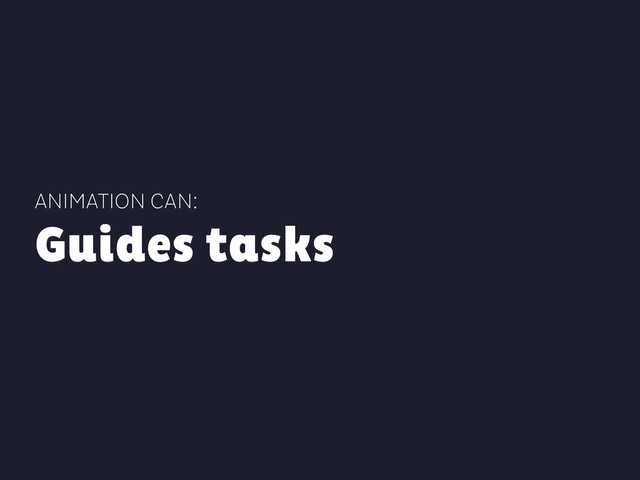 ANIMATION CAN:
Guides tasks
