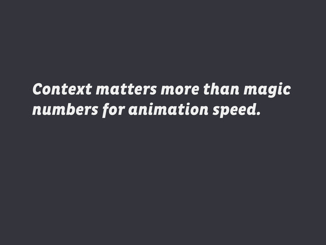 Context matters more than magic
numbers for animation speed.
