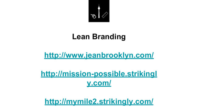 Lean Branding
http://www.jeanbrooklyn.com/
http://mission-possible.strikingl
y.com/
http://mymile2.strikingly.com/
