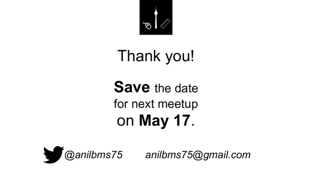 Thank you!
Save the date
for next meetup
on May 17.
@anilbms75 anilbms75@gmail.com
