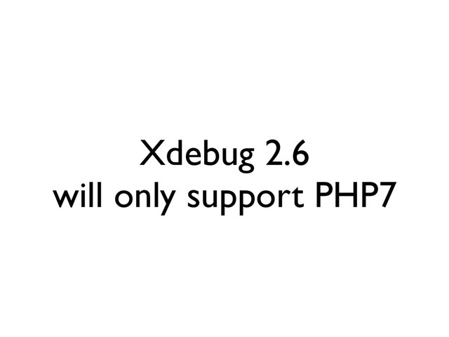 Xdebug 2.6
will only support PHP7
