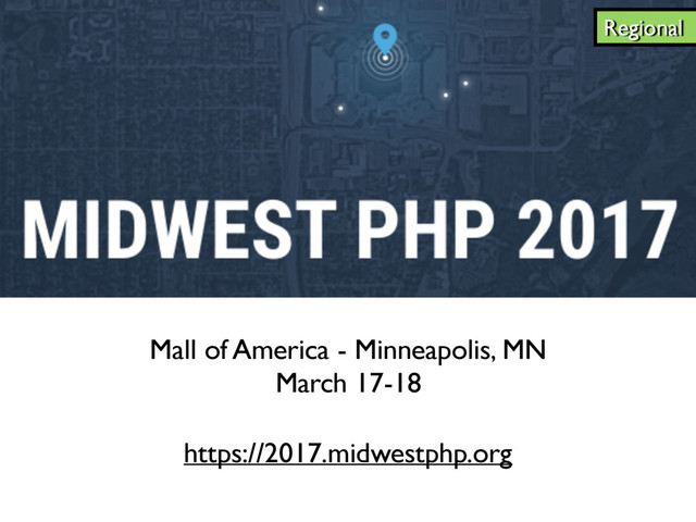 Mall of America - Minneapolis, MN
March 17-18
https://2017.midwestphp.org
Regional
