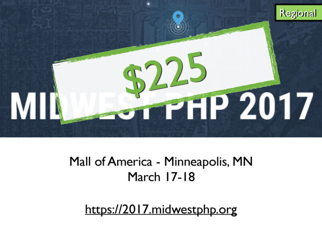 Mall of America - Minneapolis, MN
March 17-18
https://2017.midwestphp.org
$225
Regional
