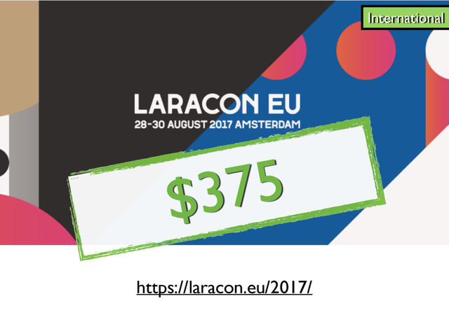 $375
https://laracon.eu/2017/
International
