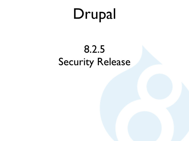 Drupal
8.2.5
Security Release
