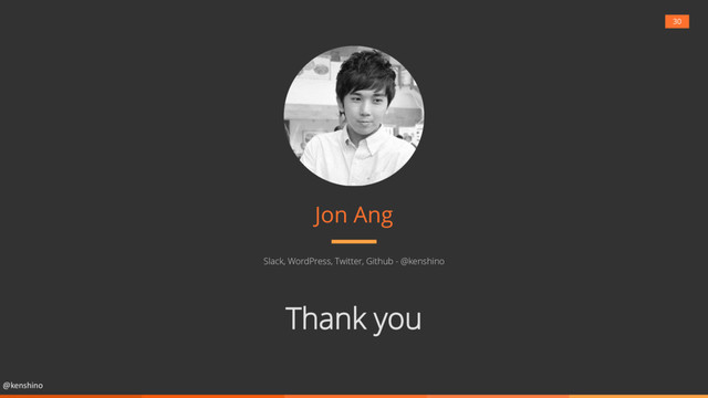 @kenshino
Jon Ang
30
Thank you
Slack, WordPress, Twitter, Github - @kenshino
