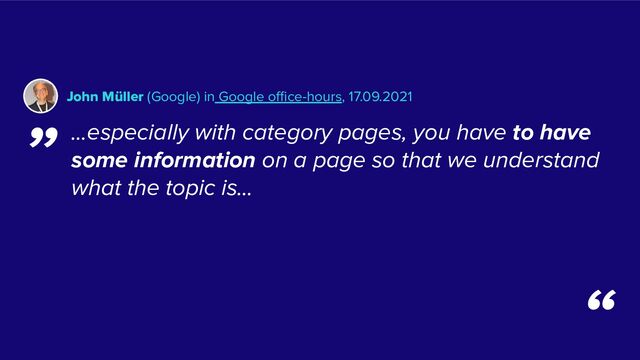 …especially with category pages, you have to have
some information on a page so that we understand
what the topic is…
John Müller (Google) in Google oﬃce-hours, 17.09.2021
„
“
