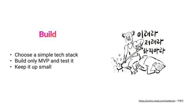 Build
• Choose a simple tech stack


• Build only MVP and test it


• Keep it up small
https://comic.naver.com/webtoon - ੉݈֙
