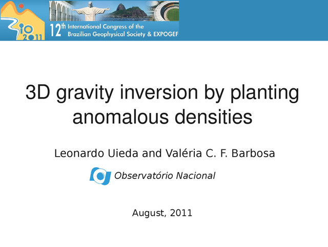 3D gravity inversion by planting
anomalous densities
Leonardo Uieda and Valéria C. F. Barbosa
August, 2011
Observatório Nacional
