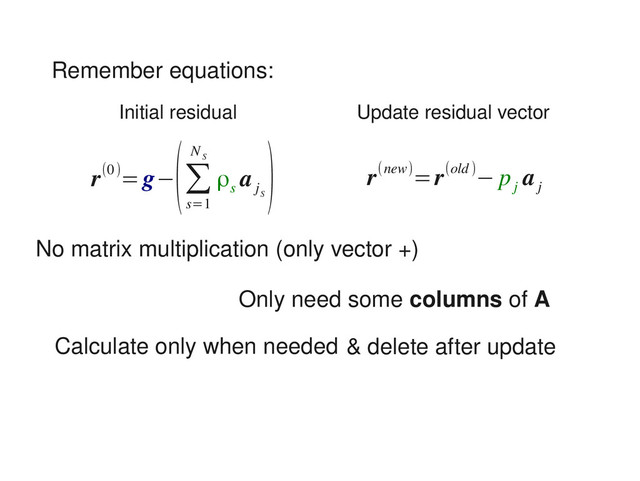 No matrix multiplication (only vector +)
Remember equations:
r(0)=g−
(∑
s=1
N
S
ρ
s
a
j
S
) r(new)=r(old)− p
j
a
j
Initial residual Update residual vector
Only need some columns of A
Calculate only when needed & delete after update
